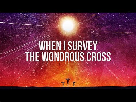 Display Title: The Wonderful Cross First Line: When I survey the wondrous cross Tune Title: [When I survey the wondrous cross] Author: Chris Tomlin; Isaac Watts; ... 